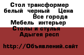 Стол трансформер (белый, черный) › Цена ­ 25 500 - Все города Мебель, интерьер » Столы и стулья   . Адыгея респ.